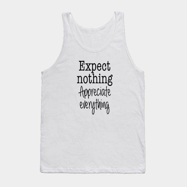 Expect Nothing. Appreciate Everything. Tank Top by qpdesignco